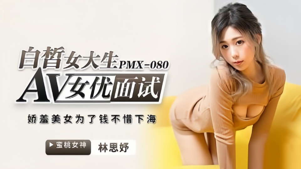 PMX-080.林思妤.白皙女大生AV女优面试.娇羞美女为了钱不惜下海